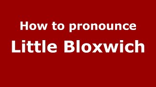 How to pronounce Little Bloxwich