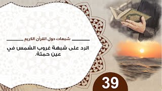 صورة 39 الرد على شبهة غروب الشمس عين حمئة / منقذ السقار #شبهات_حول_القرآن_الكريم