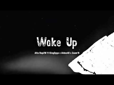 Wake Up (Alta Rap2W ft King $yga, Aldeo40 and Zaam'B)