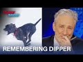 Jon Stewart Remembers His Best Boy, Dipper | The Daily Show