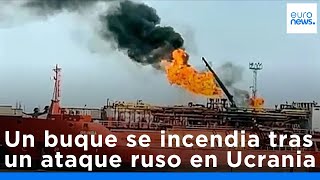 Un buque metanero turco se incendia tras un ataque ruso en Ucrania