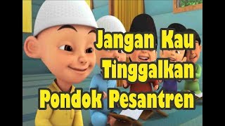 Jaran Goyang Upin Ipin Lirik, Parodi, Jangan Kau Tinggalkan Pondokmu, Lagu Anak Islami