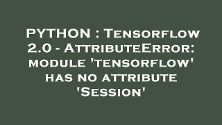 PYTHON : Tensorflow 2.0 - AttributeError: module 'tensorflow' has no attribute 'Session'