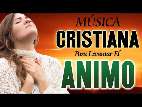 Música Cristiana Que Levanta El Ánimo 2022 - Canciones Cristianas Las Mejores 2022