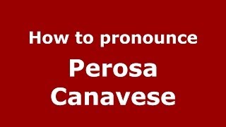 How to pronounce Perosa Canavese