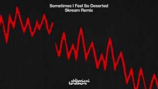 The Chemical Brothers - &quot;Sometimes I Feel So Deserted&quot; (Skream Remix)