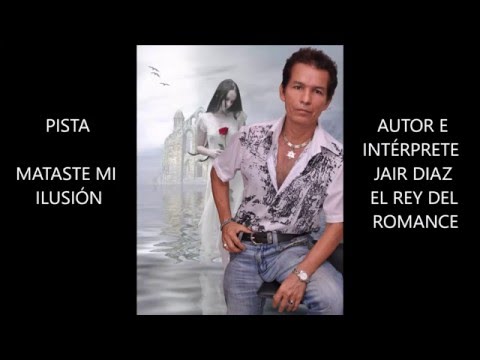 Pista / Mataste Mi Ilusión - Jair Diaz - El Rey Del Romance