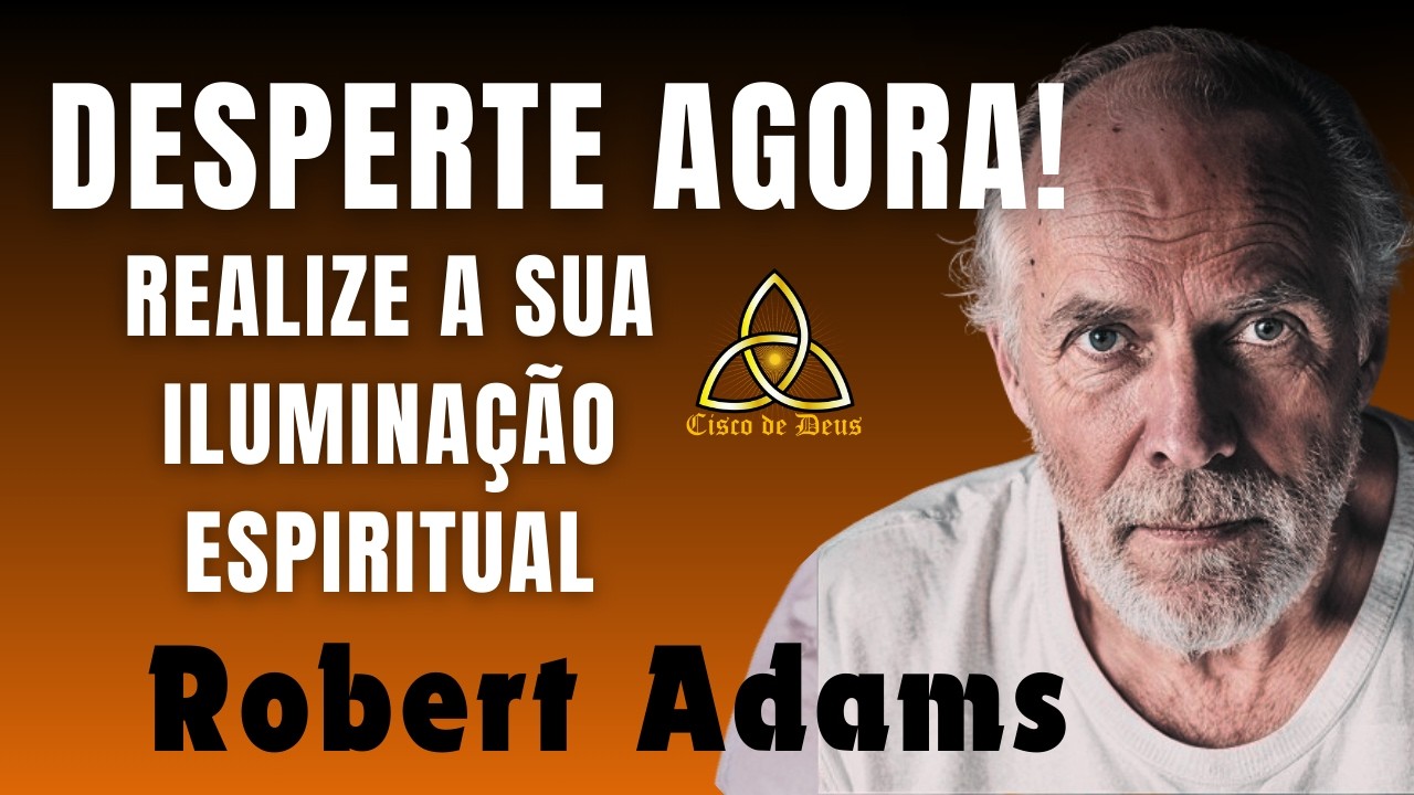 De Robert Adams - Desperte Agora e Realize a Sua Iluminação Espiritual - Canal Cisco de Deus