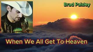 When We All Get To Heaven - Brad Paisley (with lyrics)