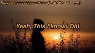 Kings Kaleidoscope - I Know (HXLY KXSS Remix) with lyrics