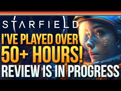 Starfield - I've Played Over 50 Hours...Review is in Progress But You Need To Know This...