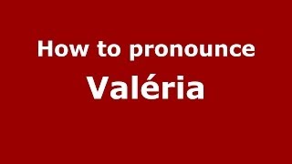 How to pronounce Valéria