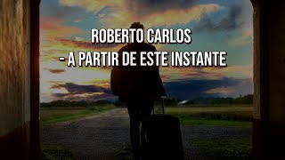 A partir de este instante -  Roberto carlos (letra)