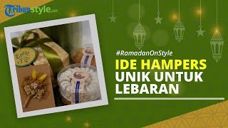 RAMADAN ON STYLE: Ide Hampers Unik untuk Diberikan saat Hari Raya Idul Fitri