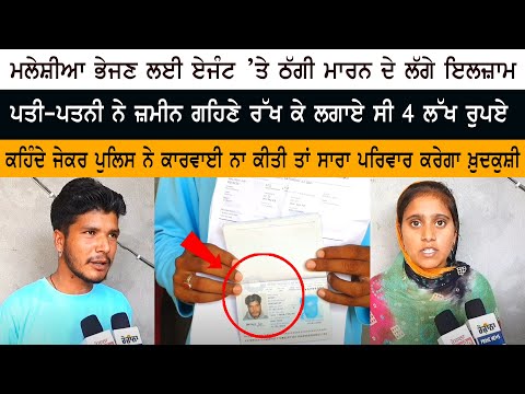 ਮਲੇਸ਼ੀਆ ਭੇਜਣ ਲਈ ਏਜੰਟ ’ਤੇ ਠੱਗੀ ਮਾਰਨ ਦੇ ਲੱਗੇ ਇਲਜ਼ਾਮ - ਪਤੀ ਪਤਨੀ ਨੇ ਜ਼ਮੀਨ ਗਹਿਣੇ ਰੱਖ ਕੇ ਲਗਾਏ ਸੀ