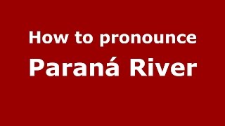 How to pronounce Paraná River