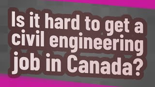 Is it hard to get a civil engineering job in Canada?