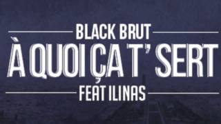 Black Brut Feat ilinas - A Quoi Ca T'Sert
