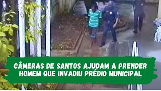 Câmeras de Santos ajudam a prender homem que invadiu prédio municipal