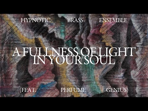 Hypnotic Brass Ensemble - A Fullness Of Light In Your Soul (feat. Perfume Genius)