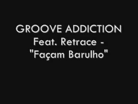 GROOVE ADDICTION Feat. Retrace - "Façam Barulho"     SMALL VERSION