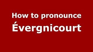 How to pronounce &eacute;vergnicourt