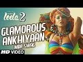 Glamorous Ankhiyaan FULL HD VIDEO Sunny Leone Ek Paheli Leela NEW Songs