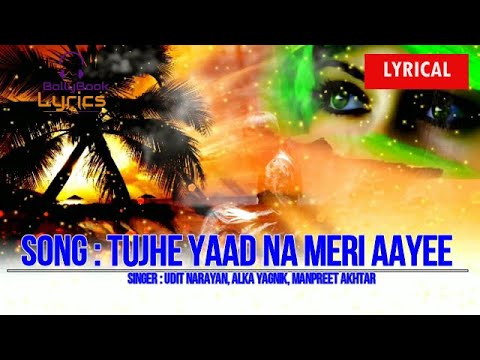 Tujhe Yaad Na Meri Aayee (Lyrics) - Udit Narayan , Alka Yagnik , Manpreet Akhtar