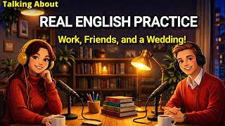 Real English Practice: Work, Friends, and a Wedding | Easy English Conversation Practice
