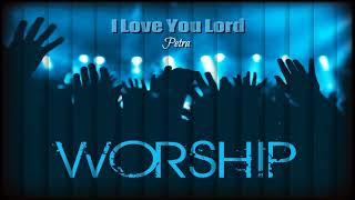I Love You Lord - Petra | Cifra
