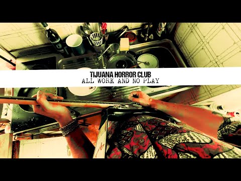Tijuana Horror Club - All Work And No Play
