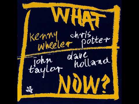 Kenny Wheeler, Chris Potter, John Taylor & Dave Holland —  What Now?