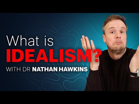 IDEALISM: Defined and Explained by Dr Nathan Hawkins