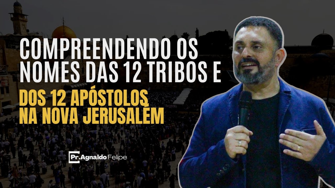 COMPREENDENDO OS NOMES DAS 12 TRIBOS E DOS 12 APÓSTOLOS NA NOVA JERUSALÉM / PR.AGNALDO FELIPE SILVA
