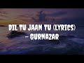 DIL TU JAAN TU || (LYRICS VIDEO) || GURNAZAR Ft.KRITIKA YADAV
