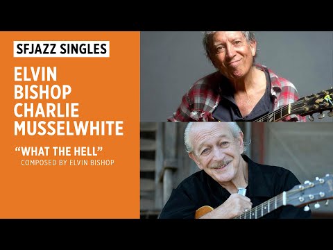 SFJAZZ Singles: Elvin Bishop and Charlie Musselwhite perform “What the Hell”