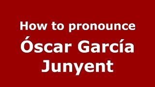 How to pronounce Óscar García Junyent
