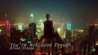 You&#39;re Not Good Enough - Blood Orange