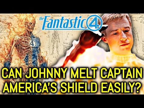 Johnny Storm Anatomy Explored - Can He Easily Melt Captain America's Sheild? Can He Become A Sun?