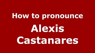 How to pronounce Alexis Castanares