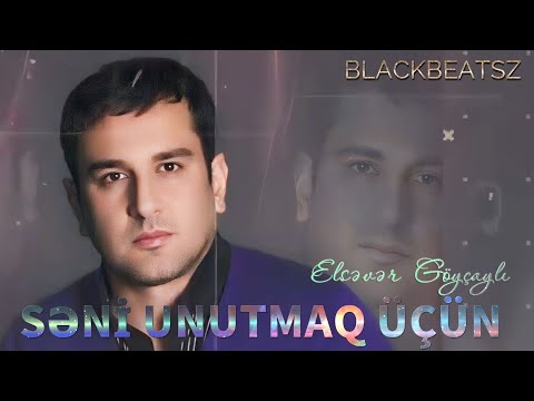Elsever Goycayli - Seni Unutmaq Ucun 2024 ( Remix BlackBeatsZ )