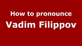 How to pronounce Vadim Filippov