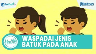 Waspadai Batuk pada Anak yang Kerap Diabaikan, Kenali Jenis & Cara Obati agar Tak Picu Komplikasi