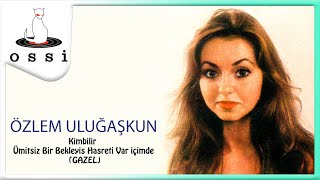 Özlem Uluğaşkun / Kimbilir-Ümitsiz Bir ekleyiş Hasreti Var içimde