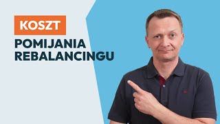 Ile kosztuje pomijanie rebalancingu?