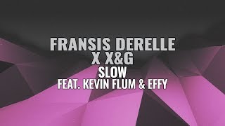 Fransis Derelle x X&G - Slow (Feat Kevin Flum & Effy)