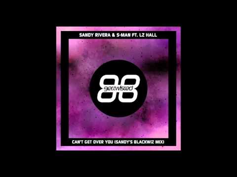 Sandy Rivera & S-Man ft LZ Hall - Cant Get Over You - Sandy's Blackwiz Mix