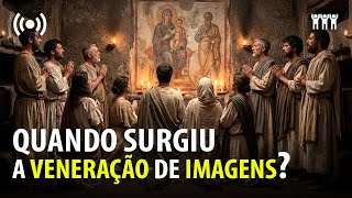 🔴 QUANDO os Cristãos Começaram a Venerar IMAGENS? — História do Cristianismo
