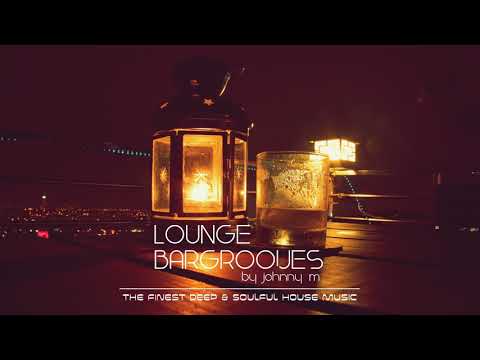 Lounge Bargrooves | Deep & Soulful House Music | 2017 Mixed By Johnny M