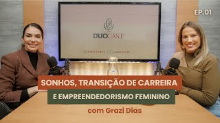 GRAZI DIAS: SONHOS, TRANSIÇÃO DE CARREIRA E EMPREENDEDORISMO FEMININO | DUOCAST #001